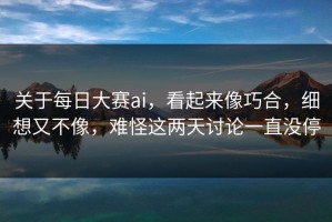 关于每日大赛ai，看起来像巧合，细想又不像，难怪这两天讨论一直没停