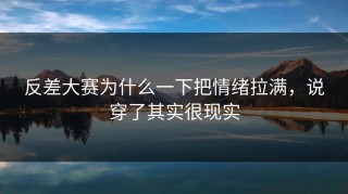 反差大赛为什么一下把情绪拉满，说穿了其实很现实