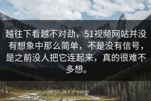越往下看越不对劲，51视频网站并没有想象中那么简单，不是没有信号，是之前没人把它连起来，真的很难不多想。
