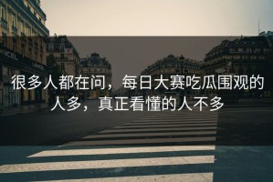 很多人都在问，每日大赛吃瓜围观的人多，真正看懂的人不多