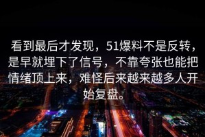 看到最后才发现，51爆料不是反转，是早就埋下了信号，不靠夸张也能把情绪顶上来，难怪后来越来越多人开始复盘。