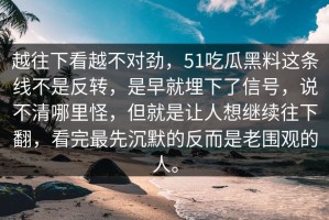 越往下看越不对劲，51吃瓜黑料这条线不是反转，是早就埋下了信号，说不清哪里怪，但就是让人想继续往下翻，看完最先沉默的反而是老围观的人。