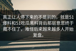 真正让人停下来的不是别的，就是51爆料和51吃瓜黑料背后那层意思终于藏不住了，难怪后来越来越多人开始复盘。
