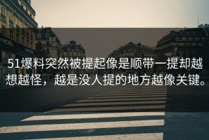 51爆料突然被提起像是顺带一提却越想越怪，越是没人提的地方越像关键。