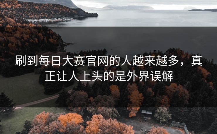 刷到每日大赛官网的人越来越多，真正让人上头的是外界误解